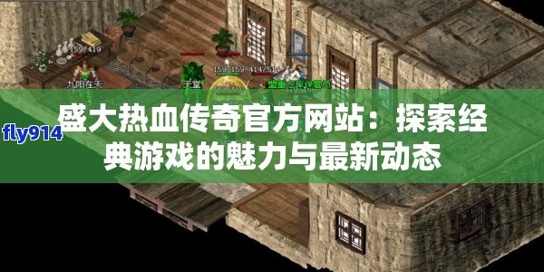 盛大热血传奇官方网站：探索经典游戏的魅力与最新动态
